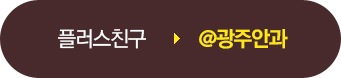 광주안과 카카오톡 플러스친구 아이디는 광주안과 입니다.